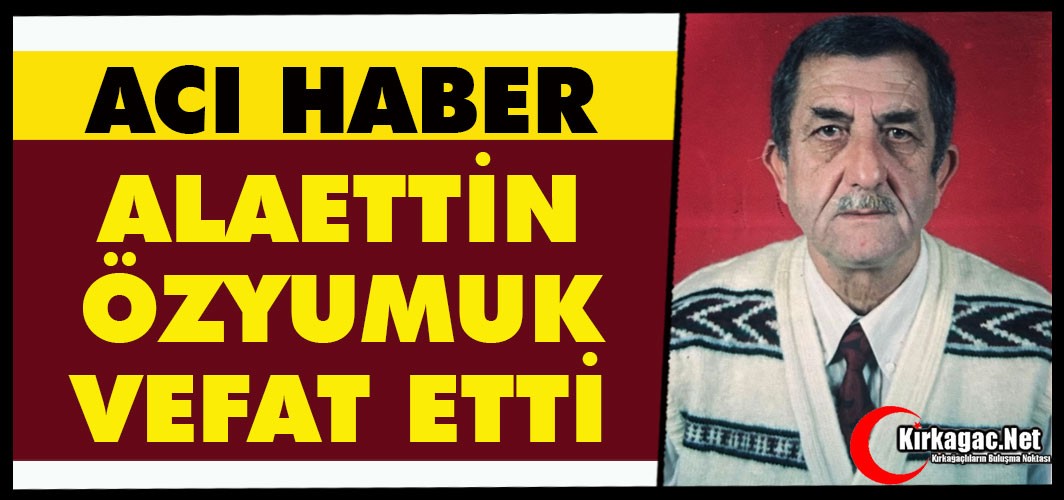 ACI HABER.. ALAETTİN ÖZYUMUK VEFAT ETTİ