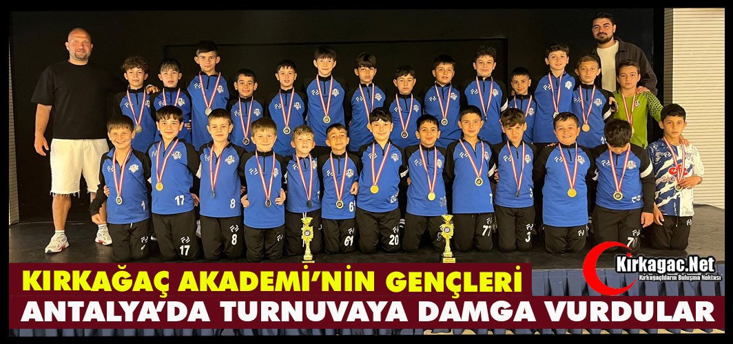 ANTALYA'DA TURNUVAYA KIRKAĞAÇ AKADEMİ DAMGA VURDU