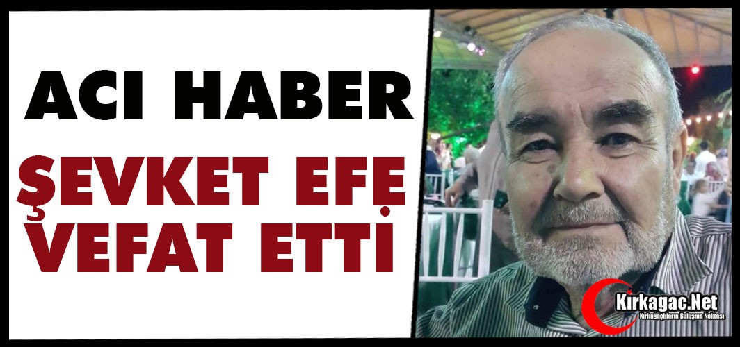 ACI HABER…ŞEVKET EFE VEFAT ETTİ