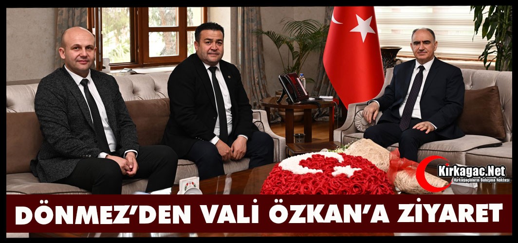 DÖNMEZ'DEN VALİ ÖZKAN'A ZİYARET