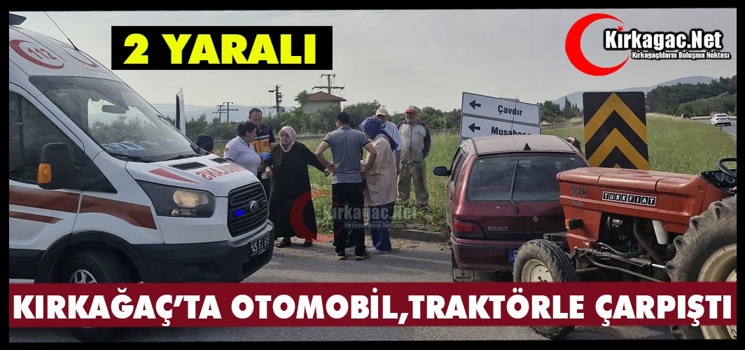 KIRKAĞAÇ'TA TRAKTÖR, OTOMOBİL İLE ÇARPIŞTI..2 YARALI..