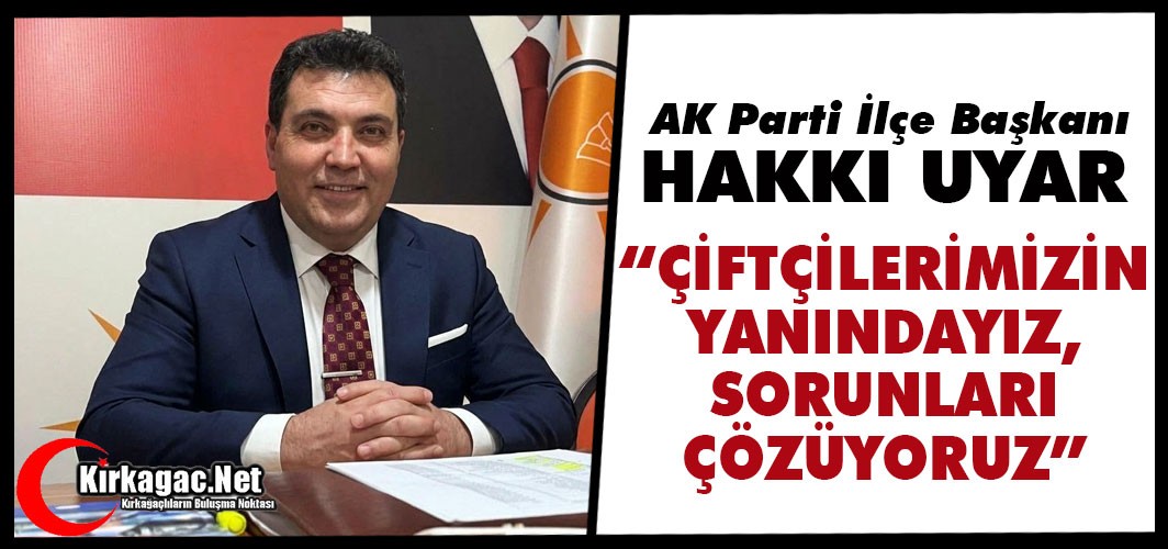 UYAR “ÇİFTÇİLERİMİZİN YANINDAYIZ, SORUNLARI ÇÖZÜYORUZ”