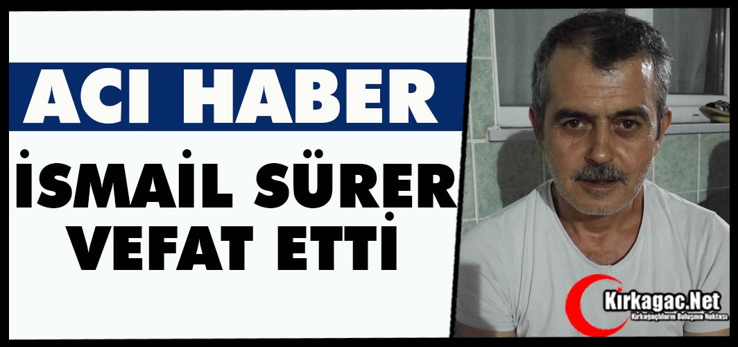 ACI HABER…İSMAİL SÜRER VEFAT ETTİ