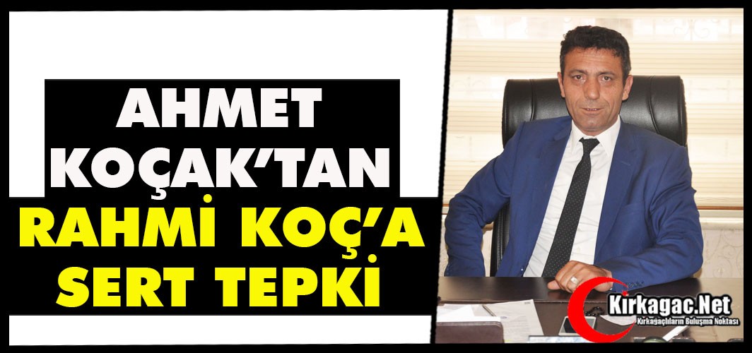 AHMET KOÇAK’TAN RAHMİ KOÇ’A TEPKİ