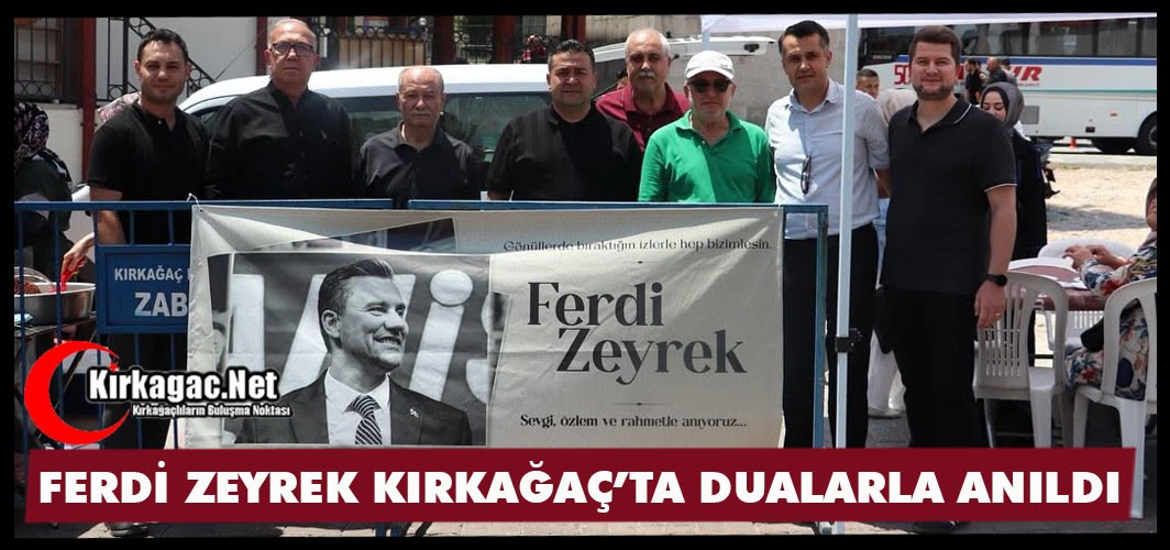 MERHUM BAŞKAN FERDİ ZEYREK KIRKAĞAÇ'TA DUALARLA ANILDI