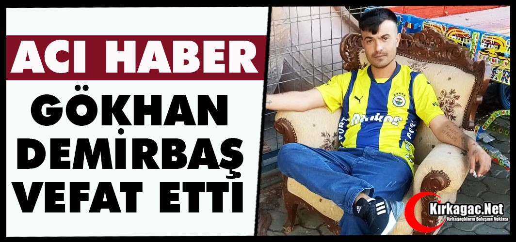 ACI HABER…GÖKHAN DEMİRBAŞ VEFAT ETTİ