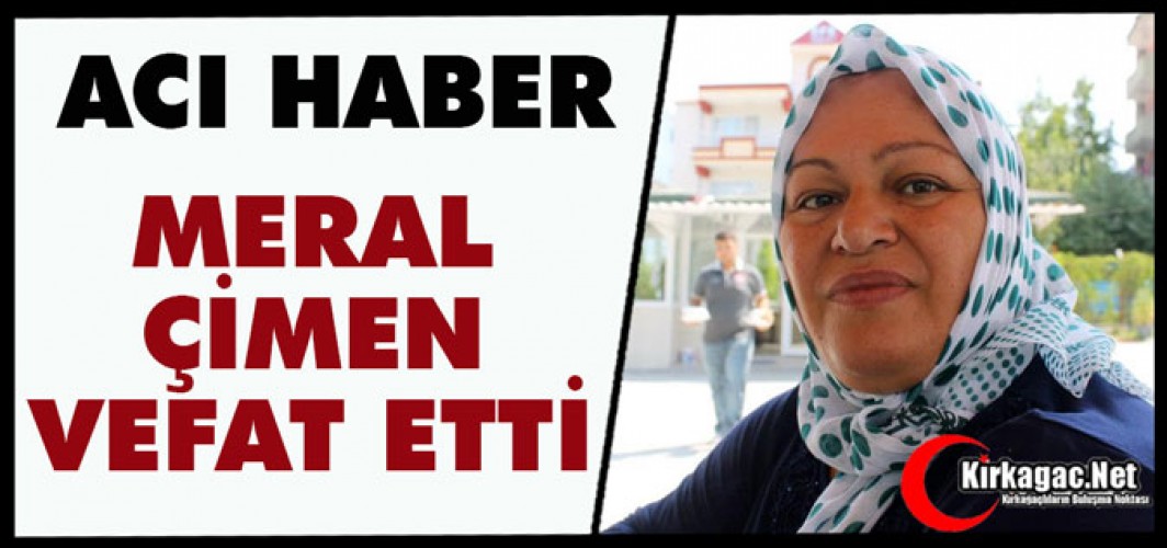 ACI HABER.. MERAL ÇİMEN VEFAT ETTİ