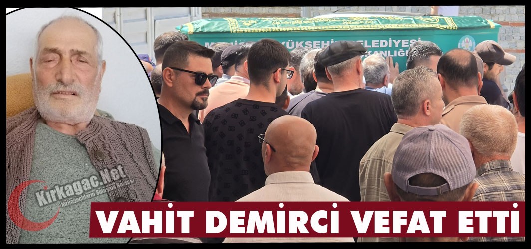 ACI HABER.. VAHİT DEMİRCİ VEFAT ETTİ