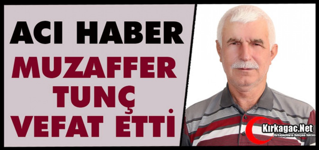 ACI HABER.. MUZAFFER TUNÇ VEFAT ETTİ