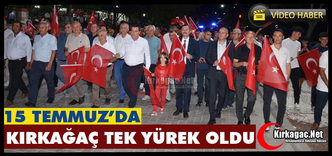 KIRKAĞAÇ 15 TEMMUZ'DA TEK YÜREK OLDU