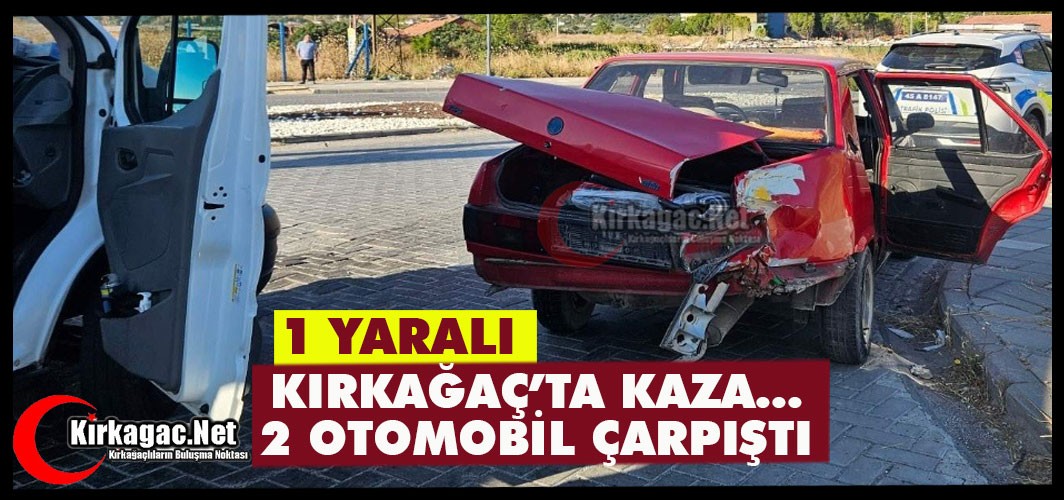 KIRKAĞAÇ'TA 2 OTOMOBİL ÇARPIŞTI 1 YARALI