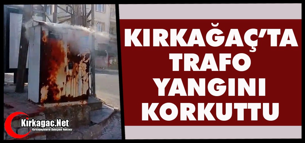 KIRKAĞAÇ’TA TRAFO YANGINI KORKUTTU