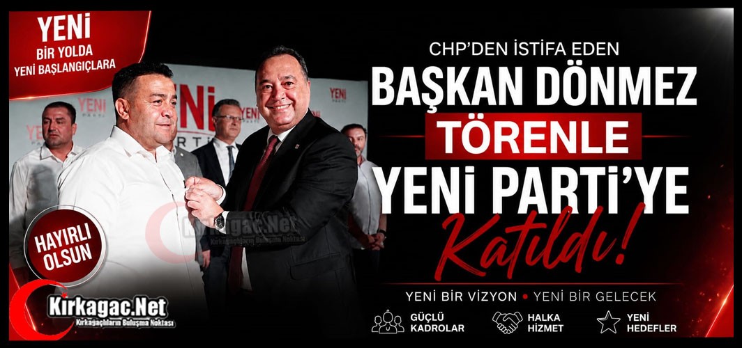 CHP'DEN İSTİFA EDEN BAŞKAN DÖNMEZ TÖRENLE YENİ PARTİ'YE KATILDI