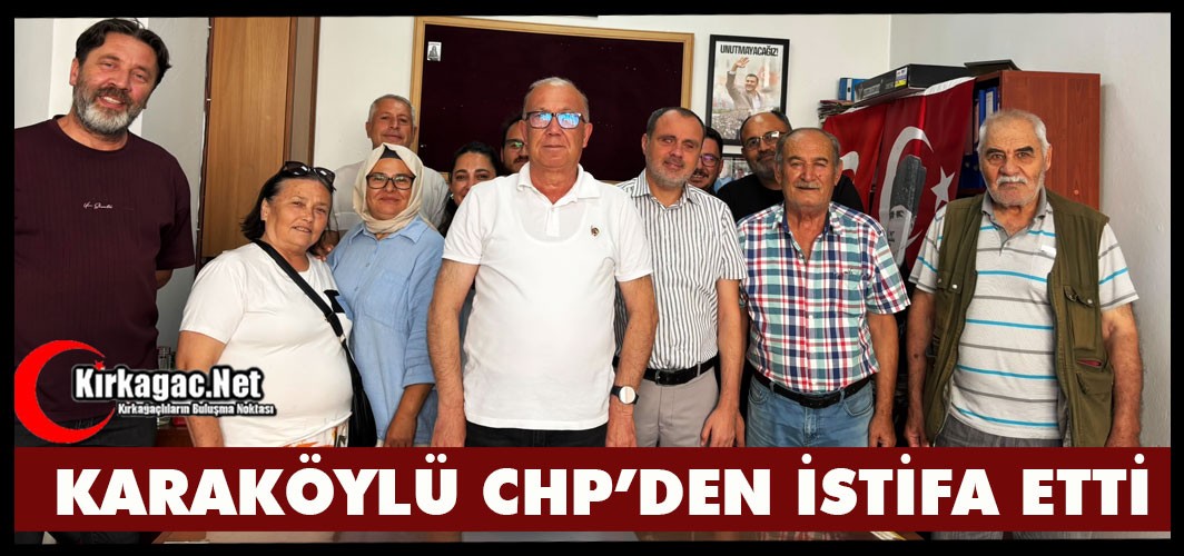 İLÇE BAŞKANI MEHMET KARAKÖYLÜ CHP'DEN İSTİFA ETTİ