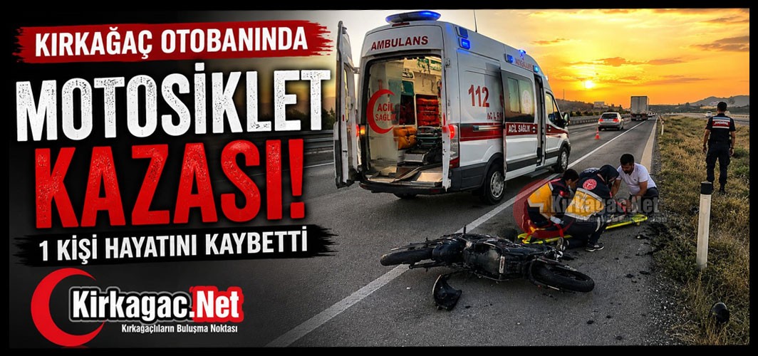 KIRKAĞAÇ’TA FECİ KAZA: MOTOSİKLET SÜRÜCÜSÜ HAYATINI KAYBETTİ