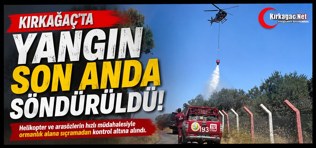 KIRKAĞAÇ'TA YANGIN SON ANDA SÖNDÜRÜLDÜ(VİDEO)