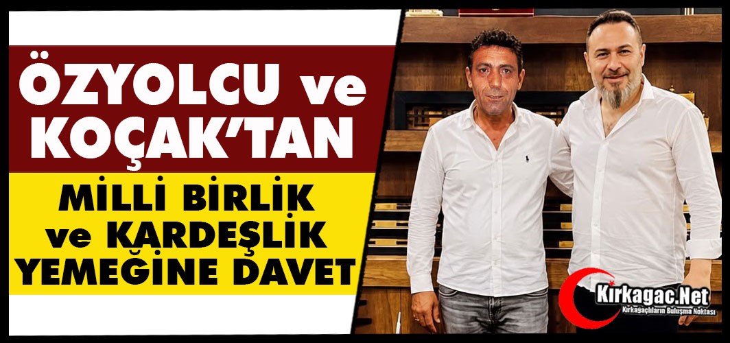 ÖZYOLCU ve KOÇAK'TAN "MİLLÎ BİRLİK VE KARDEŞLİK YEMEĞİNE" DAVET