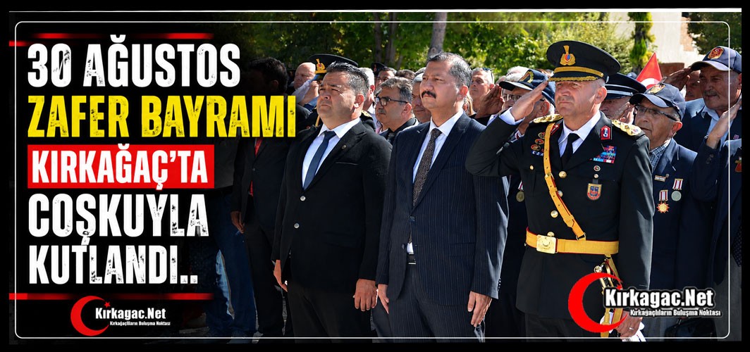 30 AĞUSTOS ZAFER BAYRAMI KIRKAĞAÇ’TA COŞKUYLA KUTLANDI