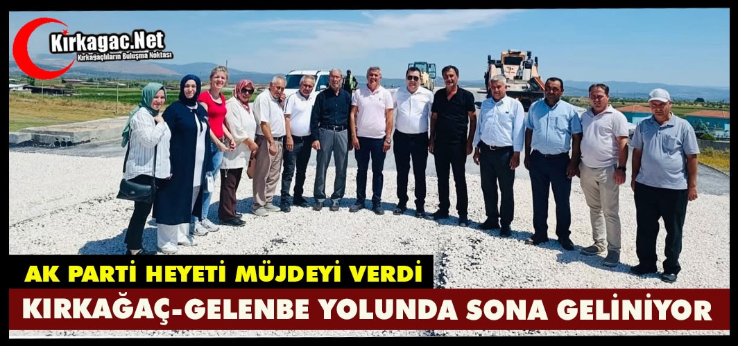 KIRKAĞAÇ-GELENBE YOLUNDA SONA GELİNİYOR