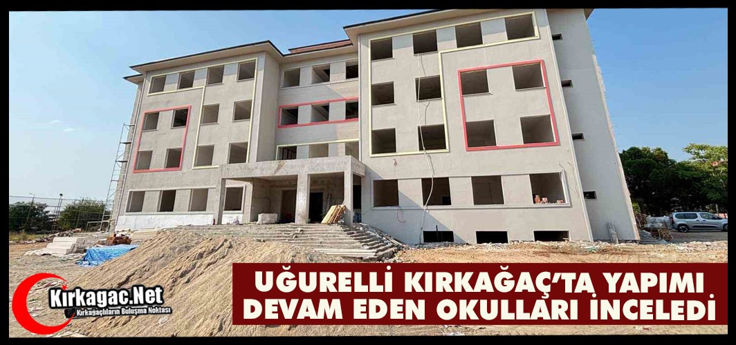 UĞURELLİ KIRKAĞAÇ’TA YATIRIMLARI İNCELEDİ