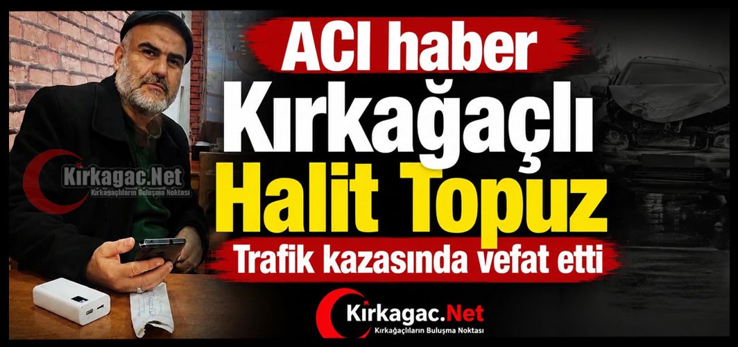 KIRKAĞAÇ’I ÜZEN KAZA: HALİT TOPUZ HAYATINI KAYBETTİ
