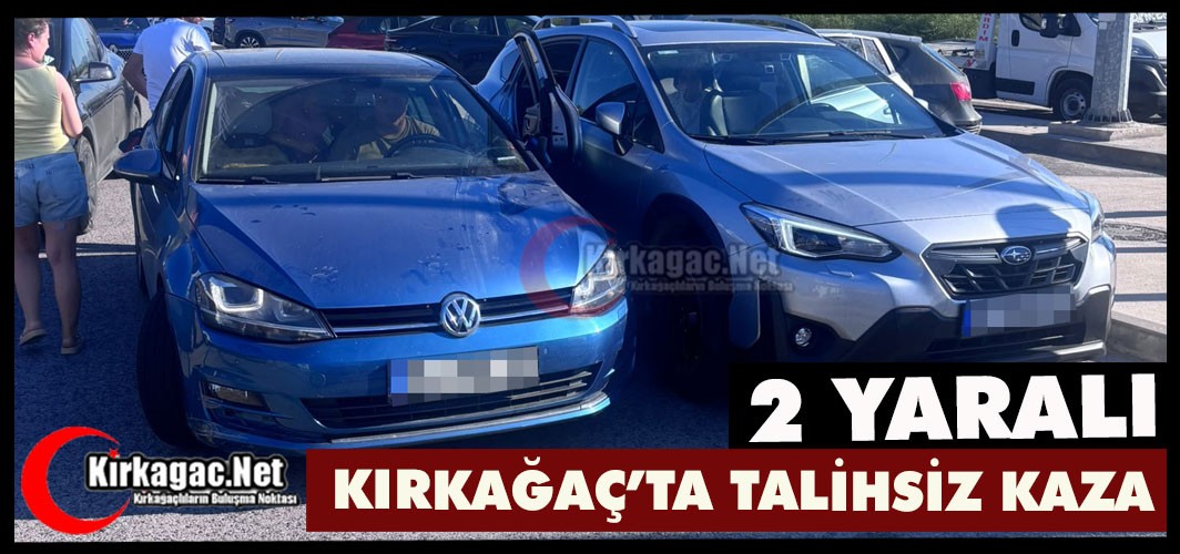KIRKAĞAÇ'TA TALİHSİZ KAZA 2 YARALI