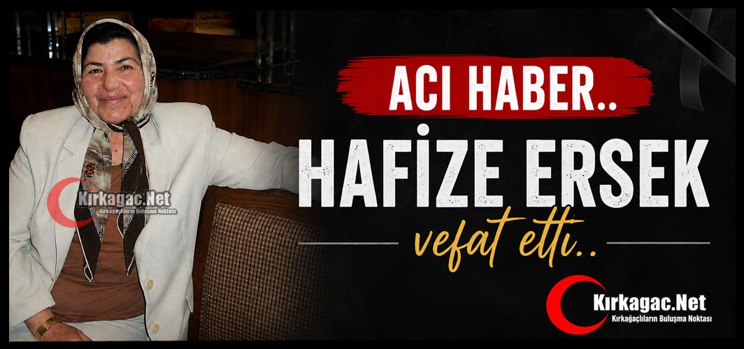KIRKAĞAÇ’IN SEVİLEN SİMALARINDAN HAFİZE ERSEK HAYATINI KAYBETTİ