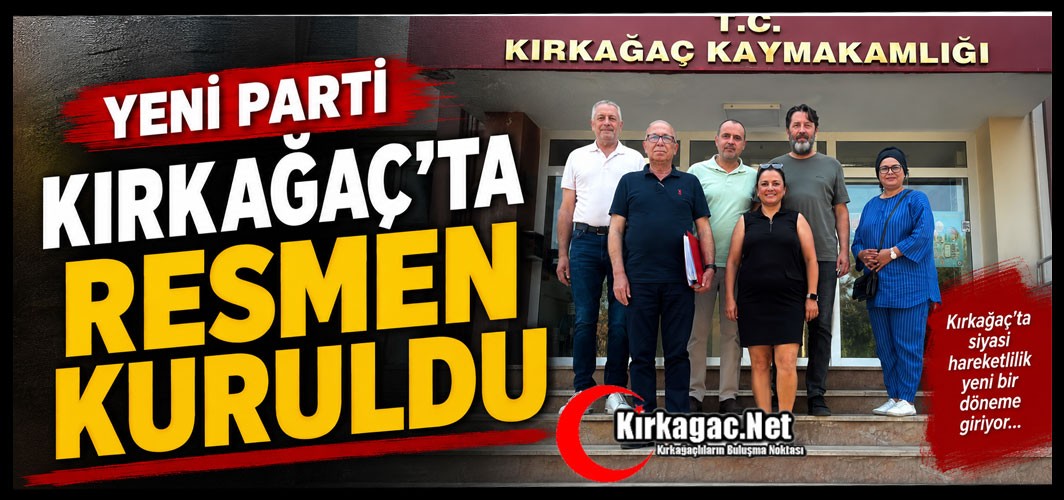 YENİ PARTİ KIRKAĞAÇ’TA RESMEN KURULDU