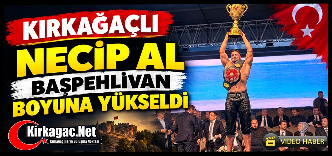 ÖNEMLİ BAŞARI..KIRKAĞAÇLI NECİP AL BAŞPEHLİVAN BOYUNA YÜKSELDİ