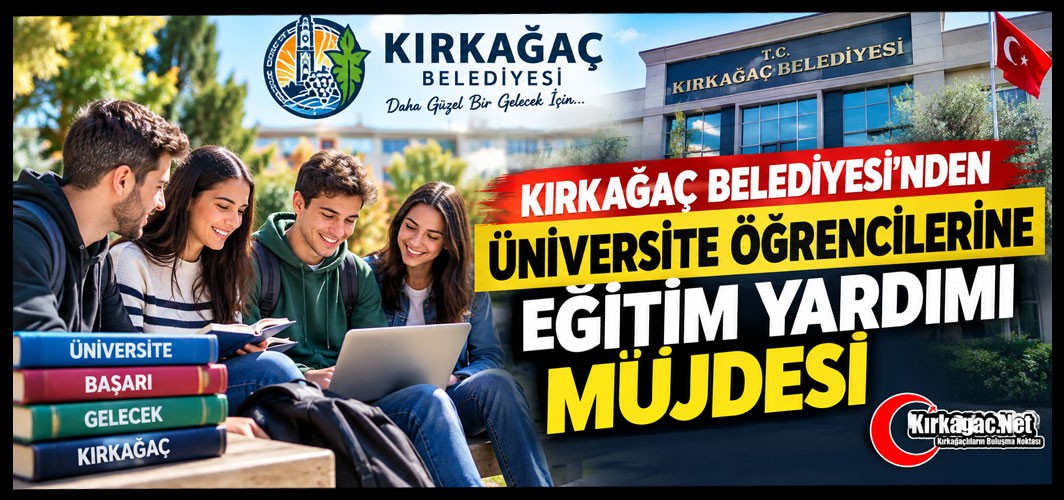 KIRKAĞAÇ BELEDİYESİ'NDEN ÜNİVERSİTE ÖĞRENCİLERİNE EĞİTİM YARDIMI MÜJDESİ