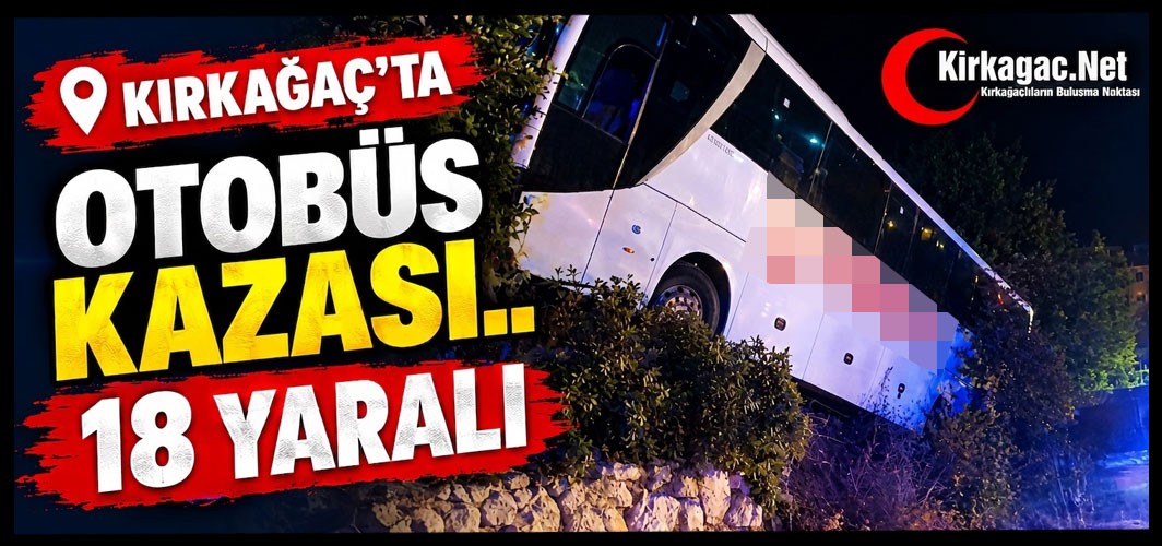 KIRKAĞAÇ'TA OTOBÜS KAZASI 18 YARALI