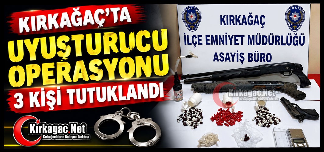 KIRKAĞAÇ'TA UYUŞTURUCU OPERASYONU 3 TUTUKLAMA