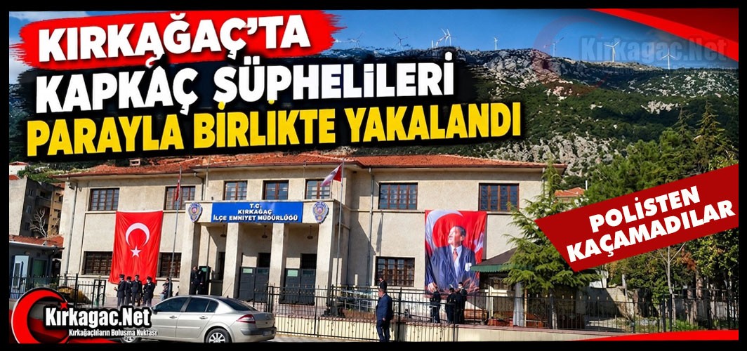 KIRKAĞAÇ’TA KAPKAÇ ŞÜPHELİLERİ PARAYLA BİRLİKTE YAKALANDI
