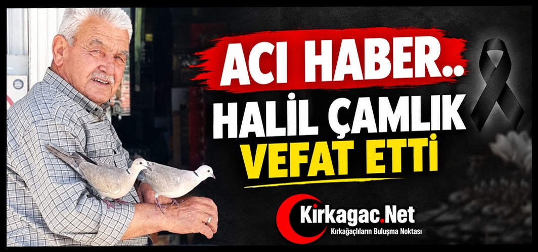 ACI HABER..HALİL ÇAMLIK VEFAT ETTİ