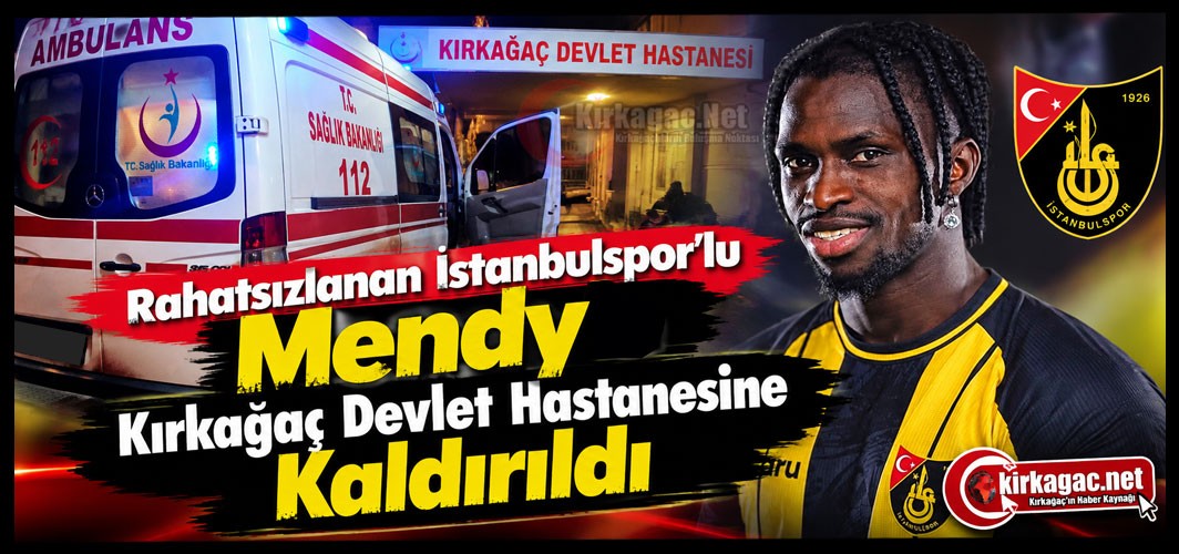 RAHATSIZLANAN İSTANBULSPORLU MENDY KIRKAĞAÇ DEVLET HASTANESİNE KALDIRILDI