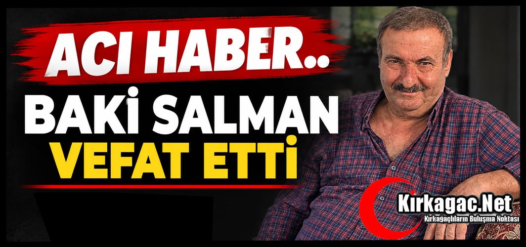 ACI HABER.. BAKİ SALMAN VEFAT ETTİ