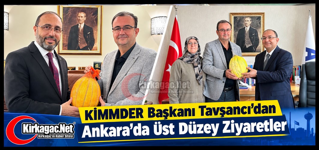 KİMMDER BAŞKANI TAVŞANCI’DAN ANKARA’DA ÖNEMLİ ZİYARETLER
