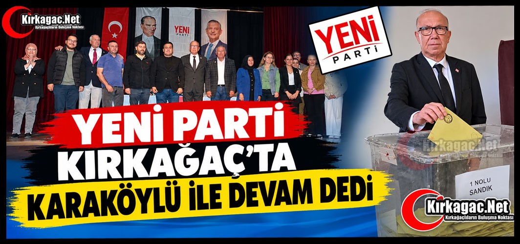 YENİ PARTİ KIRKAĞAÇ’TA KARAKÖYLÜ İLE DEVAM DEDİ