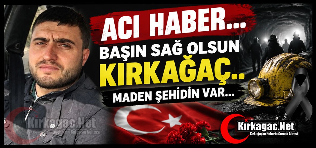 ACI HABER.. BAŞIN SAĞOLSUN KIRKAĞAÇ...YASTAYIZ..