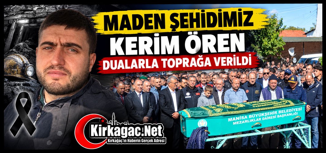 MADEN ŞEHİDİMİZ KERİM ÖREN DUALARLA TOPRAĞA VERİLDİ