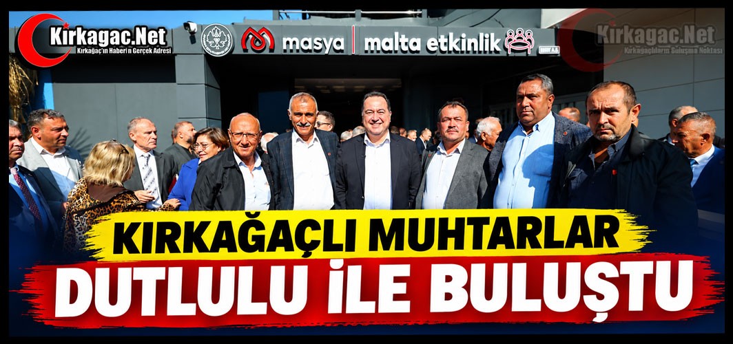 KIRKAĞAÇLI MUHTARLAR DUTLULU İLE BULUŞTU