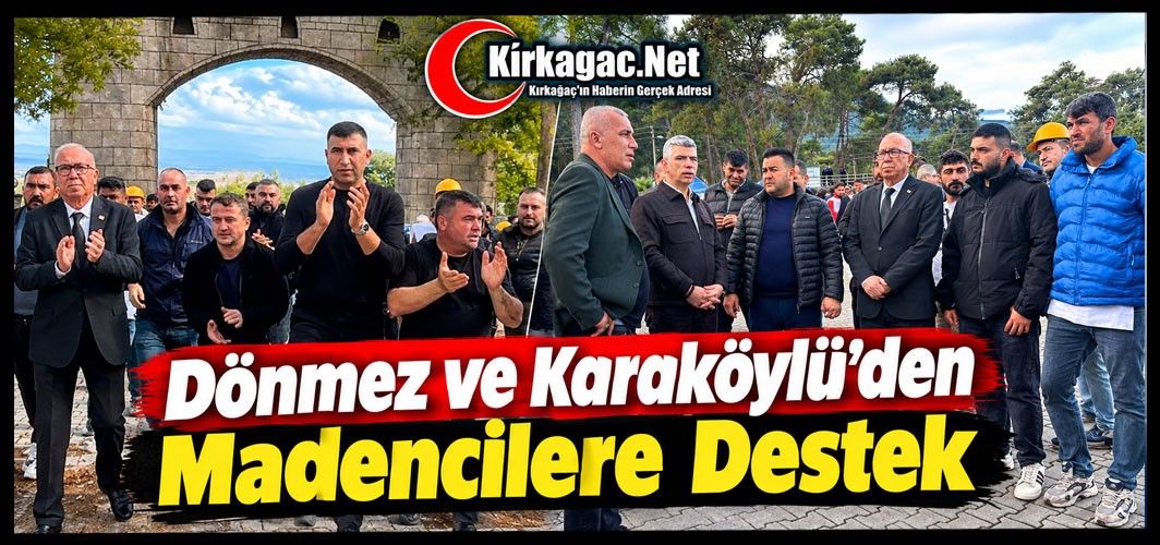 DÖNMEZ VE KARAKÖYLÜ’DEN MADENCİLERE TAM DESTEK