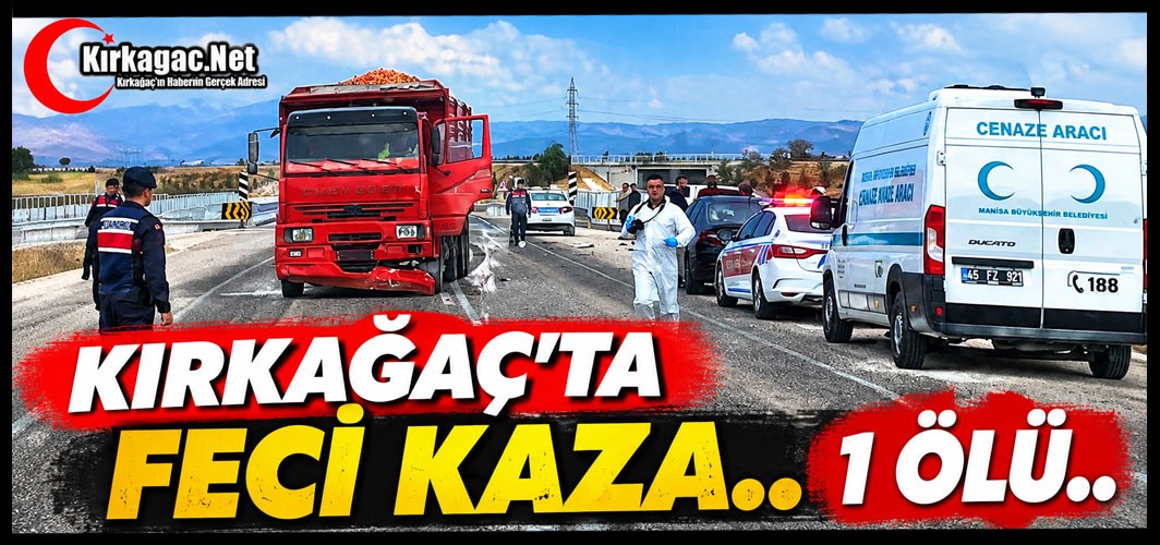 KIRKAĞAÇ’TA FECİ KAZA…1 ÖLÜ
