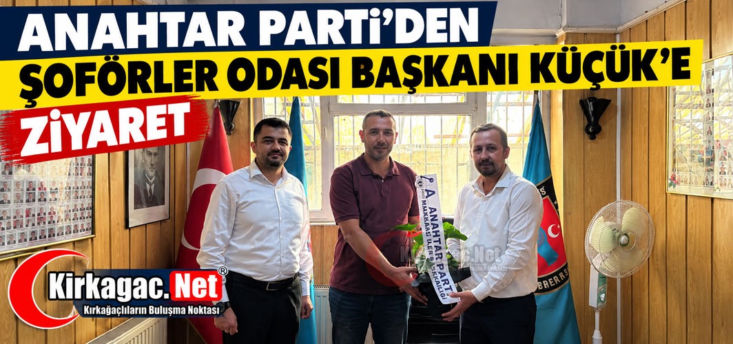 ANAHTAR PARTİ'DEN KÜÇÜK'E ZİYARET