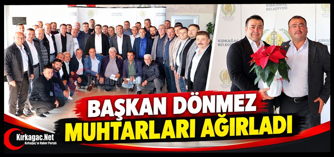 BAŞKAN DÖNMEZ MUHTARLARI AĞIRLADI