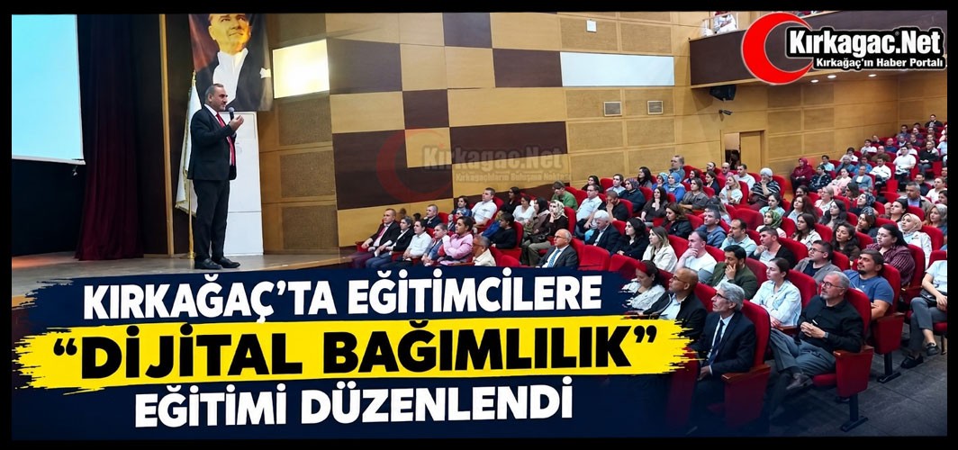 KIRKAĞAÇ’TA EĞİTİMCİLERE “DİJİTAL BAĞIMLILIK” EĞİTİMİ DÜZENLENDİ
