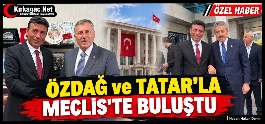 KOÇAK "ÖZDAĞ ve TATAR ile MECLİS'TE BULUŞTU"