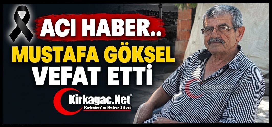 ACI HABER..MUSTAFA GÖKSEL VEFAT ETTİ