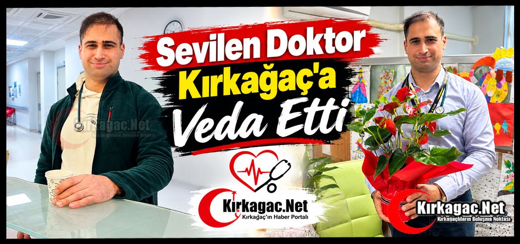 SEVİLEN ÇOCUK DOKTORU KIRKAĞAÇ'A VEDA ETTİ
