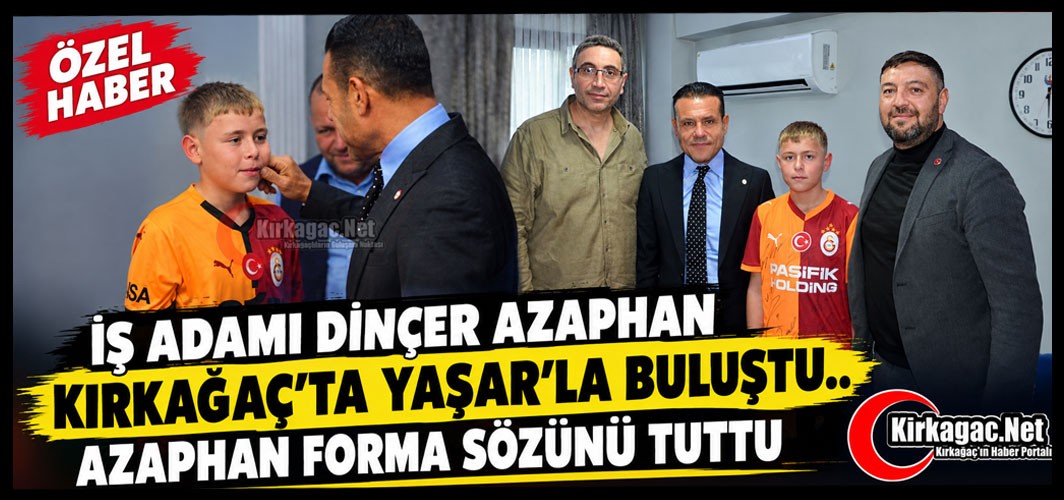 İŞ ADAMI DİNÇER AZAPHAN KIRKAĞAÇ’TA YAŞAR’LA BULUŞTU(ÖZEL HABER)